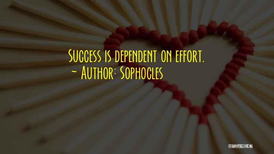 Sophocles Quotes: Success Is Dependent On Effort.