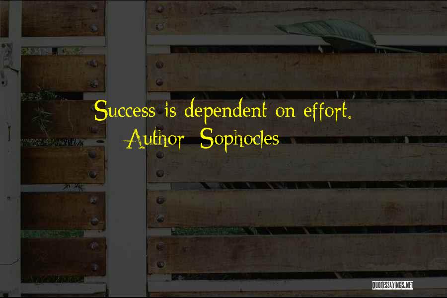 Sophocles Quotes: Success Is Dependent On Effort.