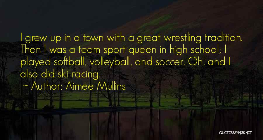 Aimee Mullins Quotes: I Grew Up In A Town With A Great Wrestling Tradition. Then I Was A Team Sport Queen In High