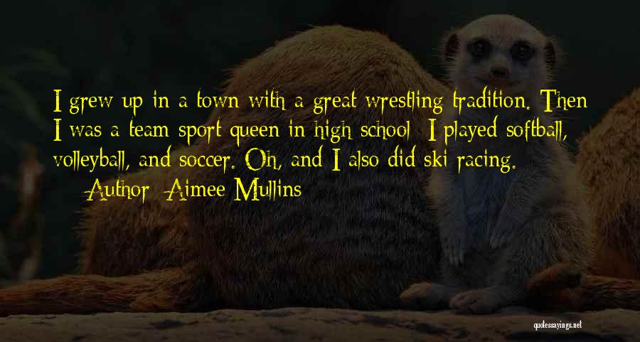 Aimee Mullins Quotes: I Grew Up In A Town With A Great Wrestling Tradition. Then I Was A Team Sport Queen In High