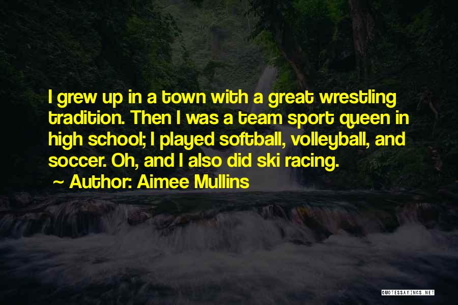 Aimee Mullins Quotes: I Grew Up In A Town With A Great Wrestling Tradition. Then I Was A Team Sport Queen In High