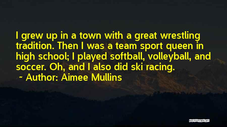 Aimee Mullins Quotes: I Grew Up In A Town With A Great Wrestling Tradition. Then I Was A Team Sport Queen In High