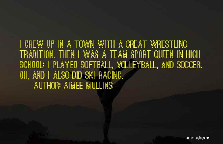 Aimee Mullins Quotes: I Grew Up In A Town With A Great Wrestling Tradition. Then I Was A Team Sport Queen In High