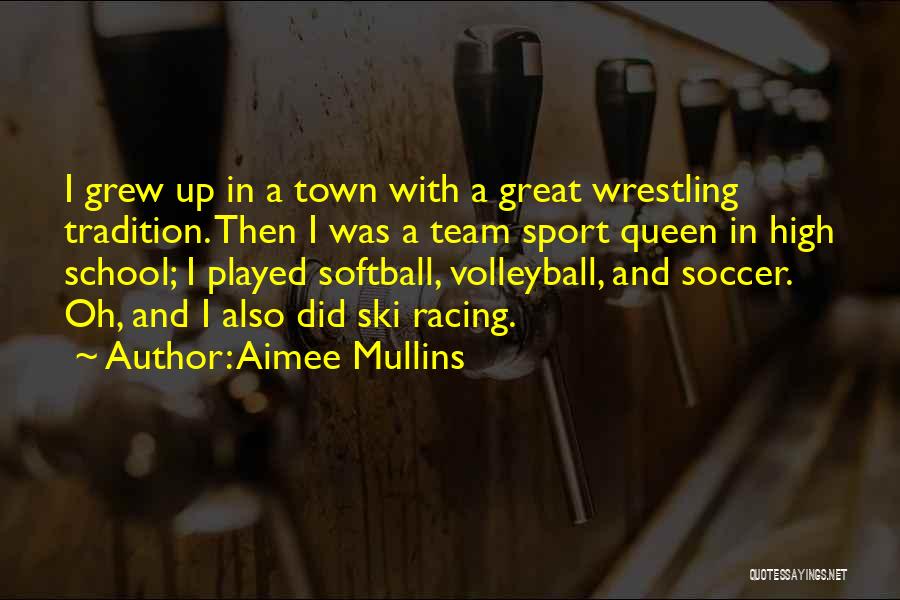 Aimee Mullins Quotes: I Grew Up In A Town With A Great Wrestling Tradition. Then I Was A Team Sport Queen In High