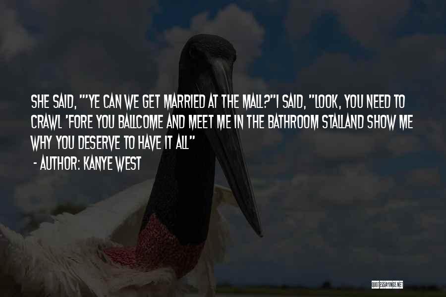 Kanye West Quotes: She Said, 'ye Can We Get Married At The Mall?i Said, Look, You Need To Crawl 'fore You Ballcome And