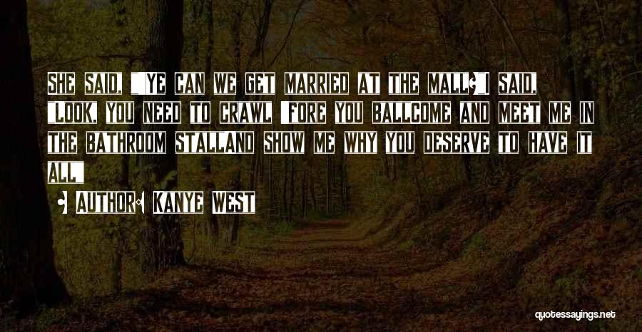 Kanye West Quotes: She Said, 'ye Can We Get Married At The Mall?i Said, Look, You Need To Crawl 'fore You Ballcome And