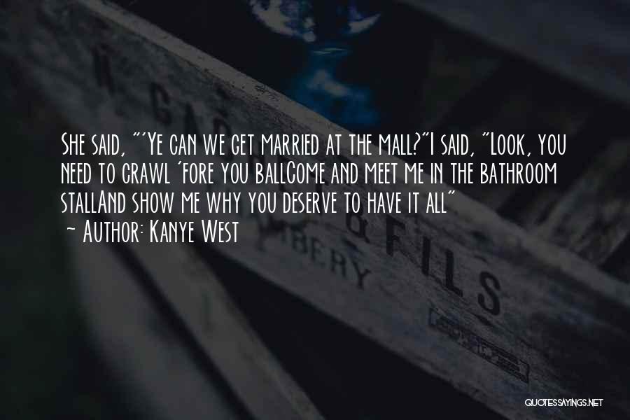 Kanye West Quotes: She Said, 'ye Can We Get Married At The Mall?i Said, Look, You Need To Crawl 'fore You Ballcome And