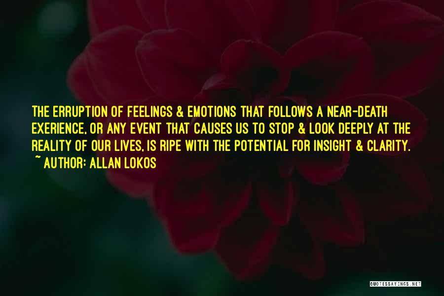 Allan Lokos Quotes: The Erruption Of Feelings & Emotions That Follows A Near-death Exerience, Or Any Event That Causes Us To Stop &