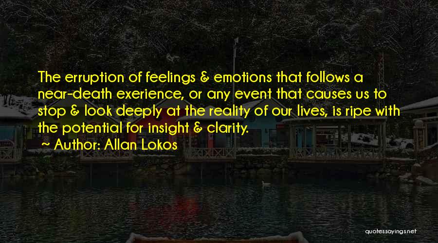Allan Lokos Quotes: The Erruption Of Feelings & Emotions That Follows A Near-death Exerience, Or Any Event That Causes Us To Stop &