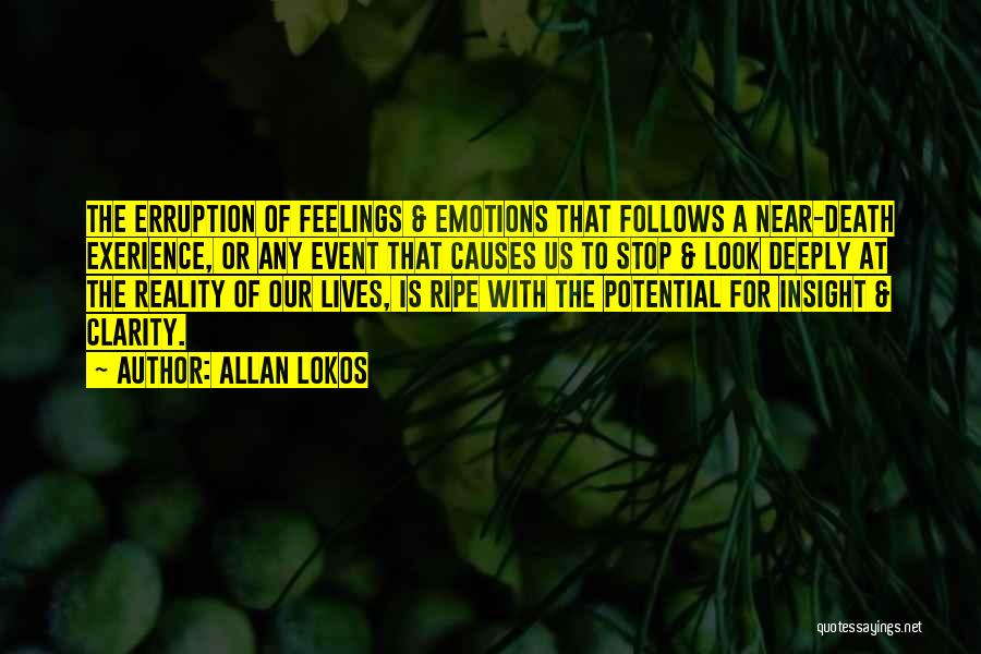 Allan Lokos Quotes: The Erruption Of Feelings & Emotions That Follows A Near-death Exerience, Or Any Event That Causes Us To Stop &