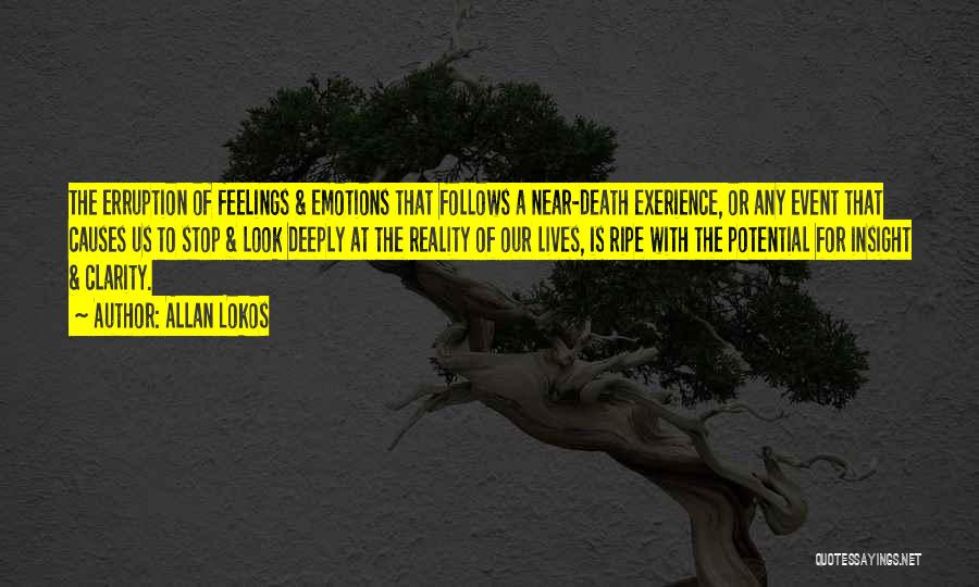 Allan Lokos Quotes: The Erruption Of Feelings & Emotions That Follows A Near-death Exerience, Or Any Event That Causes Us To Stop &