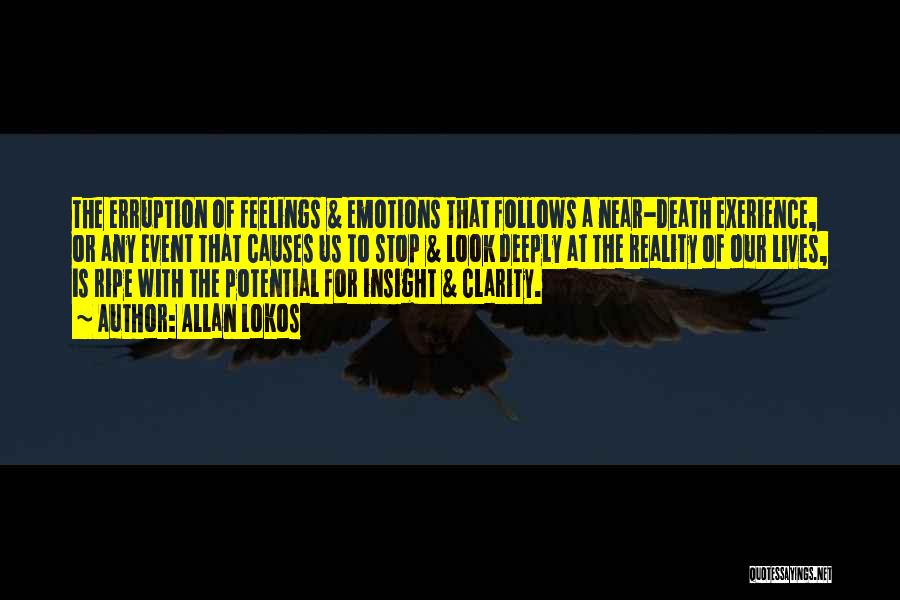 Allan Lokos Quotes: The Erruption Of Feelings & Emotions That Follows A Near-death Exerience, Or Any Event That Causes Us To Stop &