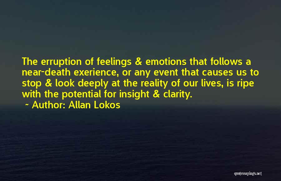 Allan Lokos Quotes: The Erruption Of Feelings & Emotions That Follows A Near-death Exerience, Or Any Event That Causes Us To Stop &