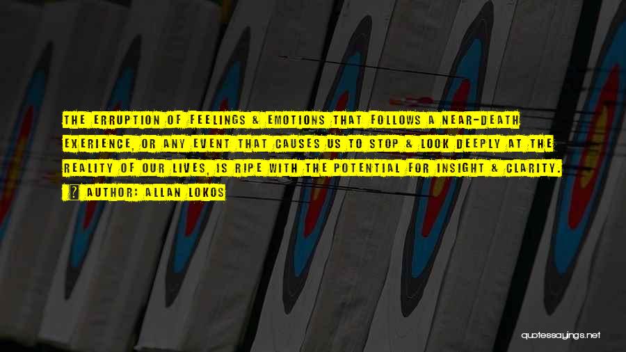 Allan Lokos Quotes: The Erruption Of Feelings & Emotions That Follows A Near-death Exerience, Or Any Event That Causes Us To Stop &