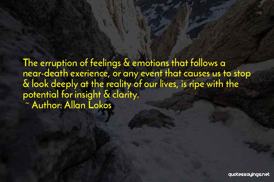 Allan Lokos Quotes: The Erruption Of Feelings & Emotions That Follows A Near-death Exerience, Or Any Event That Causes Us To Stop &