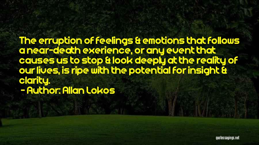 Allan Lokos Quotes: The Erruption Of Feelings & Emotions That Follows A Near-death Exerience, Or Any Event That Causes Us To Stop &