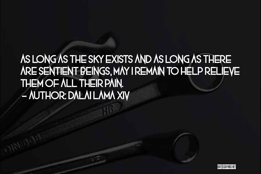 Dalai Lama XIV Quotes: As Long As The Sky Exists And As Long As There Are Sentient Beings, May I Remain To Help Relieve