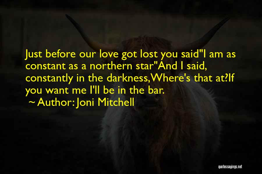 Joni Mitchell Quotes: Just Before Our Love Got Lost You Saidi Am As Constant As A Northern Starand I Said, Constantly In The