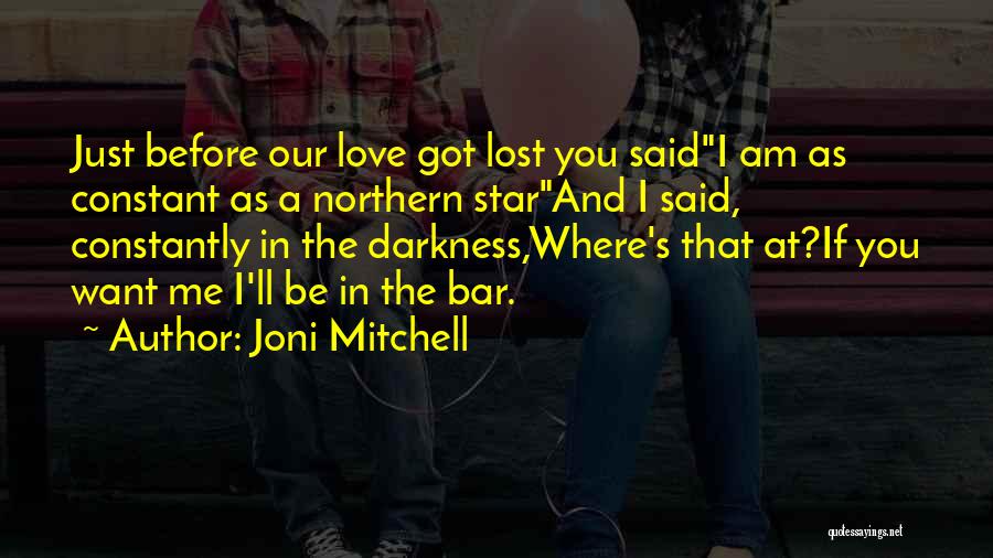 Joni Mitchell Quotes: Just Before Our Love Got Lost You Saidi Am As Constant As A Northern Starand I Said, Constantly In The
