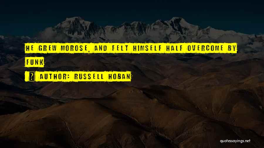 Russell Hoban Quotes: He Grew Morose, And Felt Himself Half Overcome By Funk