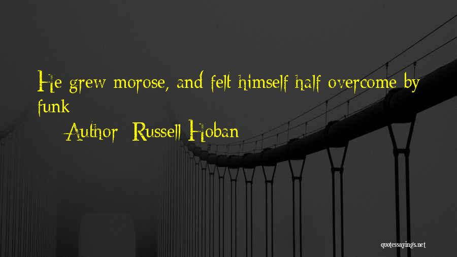 Russell Hoban Quotes: He Grew Morose, And Felt Himself Half Overcome By Funk