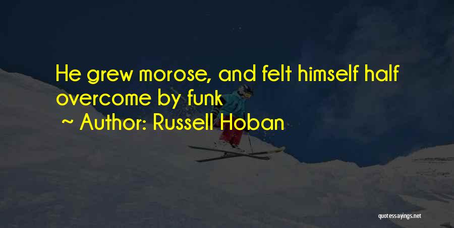 Russell Hoban Quotes: He Grew Morose, And Felt Himself Half Overcome By Funk