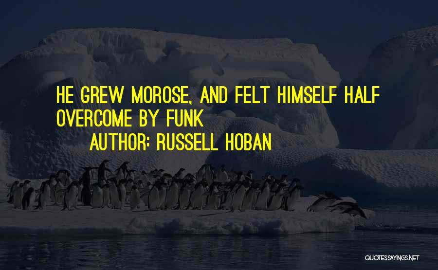 Russell Hoban Quotes: He Grew Morose, And Felt Himself Half Overcome By Funk