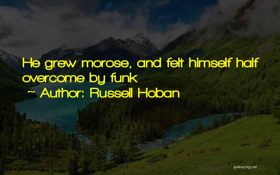 Russell Hoban Quotes: He Grew Morose, And Felt Himself Half Overcome By Funk