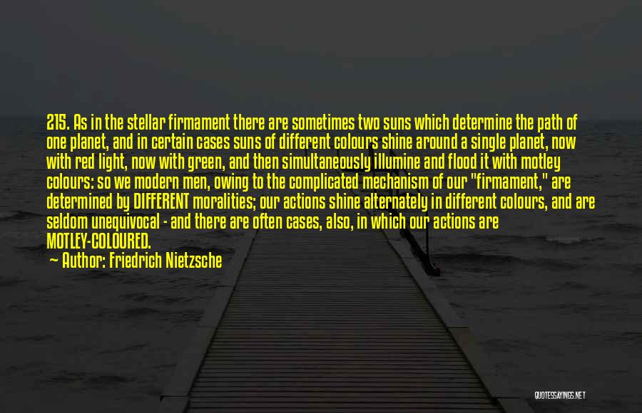 Friedrich Nietzsche Quotes: 215. As In The Stellar Firmament There Are Sometimes Two Suns Which Determine The Path Of One Planet, And In