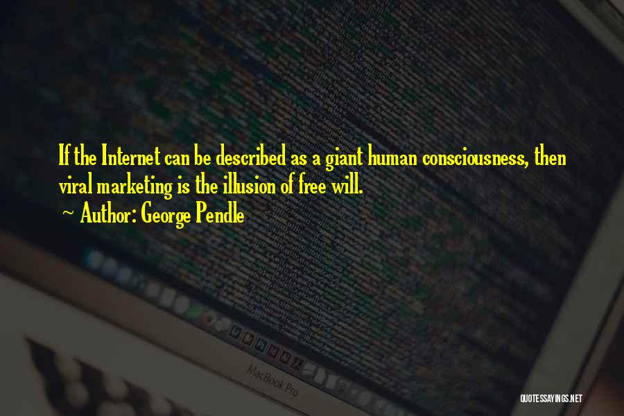 George Pendle Quotes: If The Internet Can Be Described As A Giant Human Consciousness, Then Viral Marketing Is The Illusion Of Free Will.