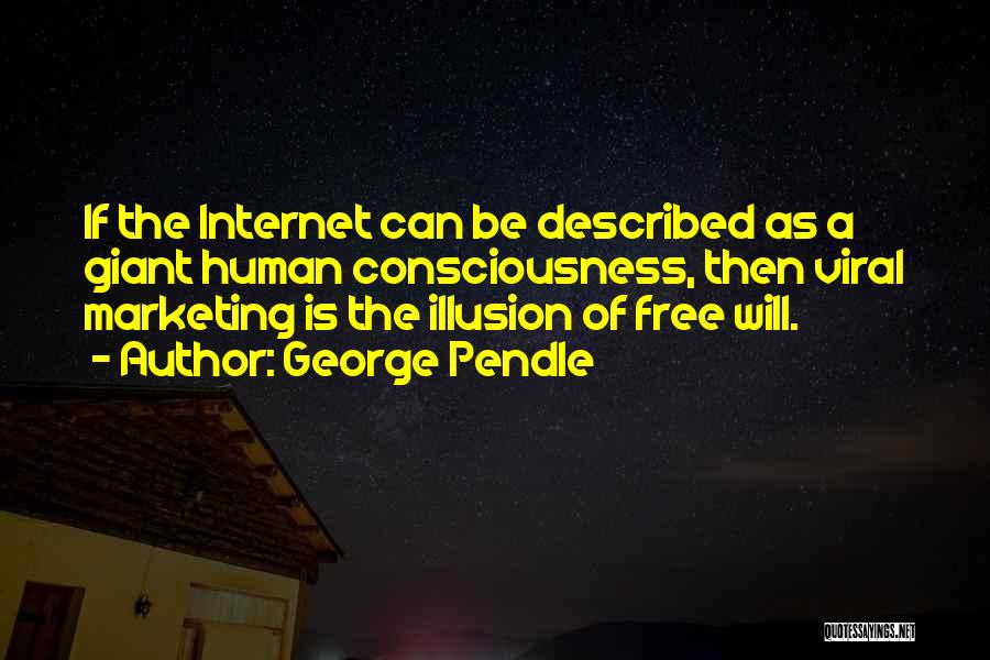 George Pendle Quotes: If The Internet Can Be Described As A Giant Human Consciousness, Then Viral Marketing Is The Illusion Of Free Will.