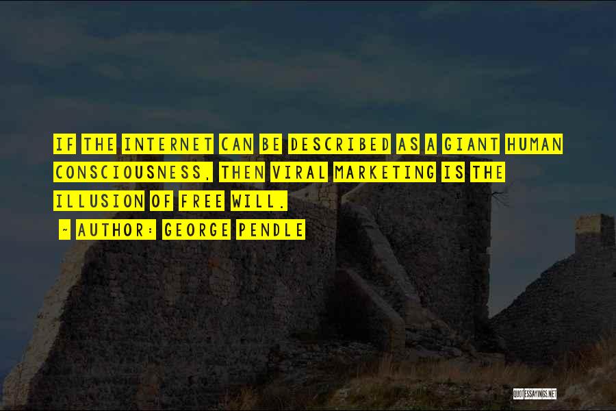 George Pendle Quotes: If The Internet Can Be Described As A Giant Human Consciousness, Then Viral Marketing Is The Illusion Of Free Will.