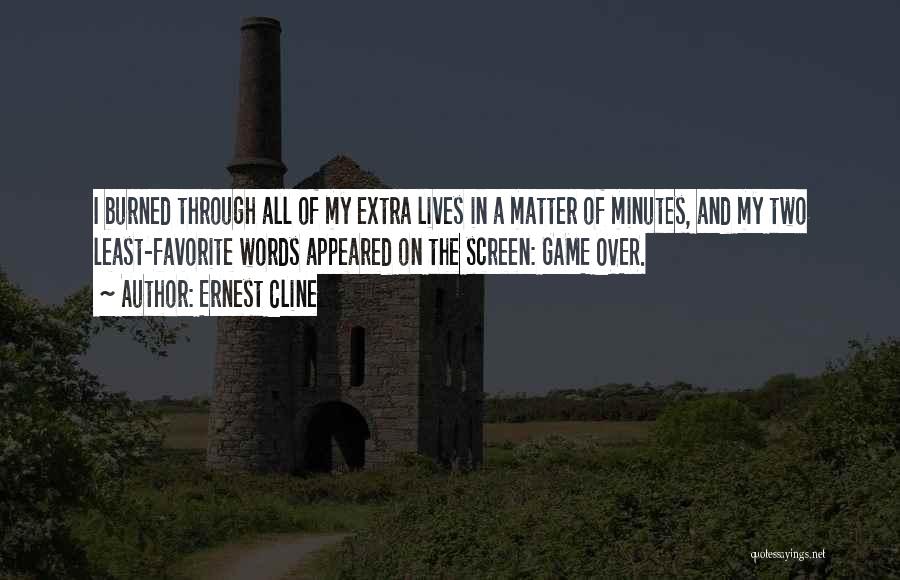 Ernest Cline Quotes: I Burned Through All Of My Extra Lives In A Matter Of Minutes, And My Two Least-favorite Words Appeared On