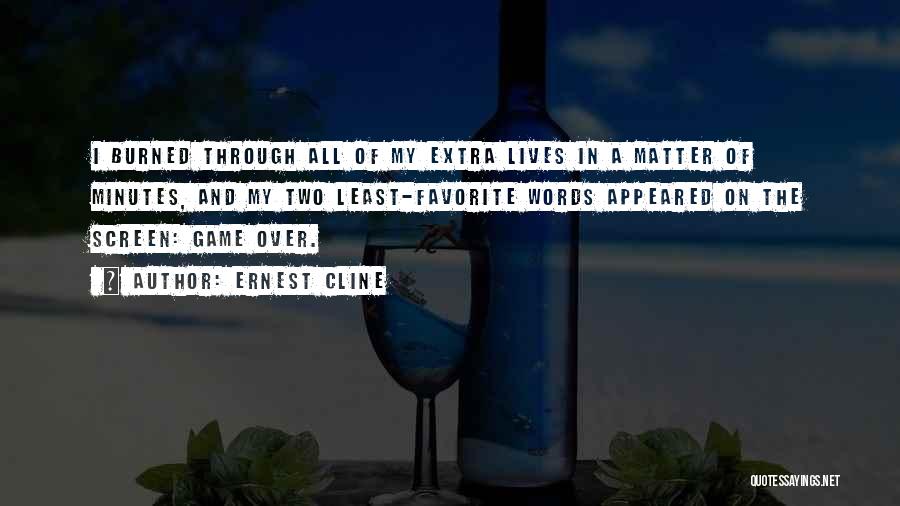 Ernest Cline Quotes: I Burned Through All Of My Extra Lives In A Matter Of Minutes, And My Two Least-favorite Words Appeared On