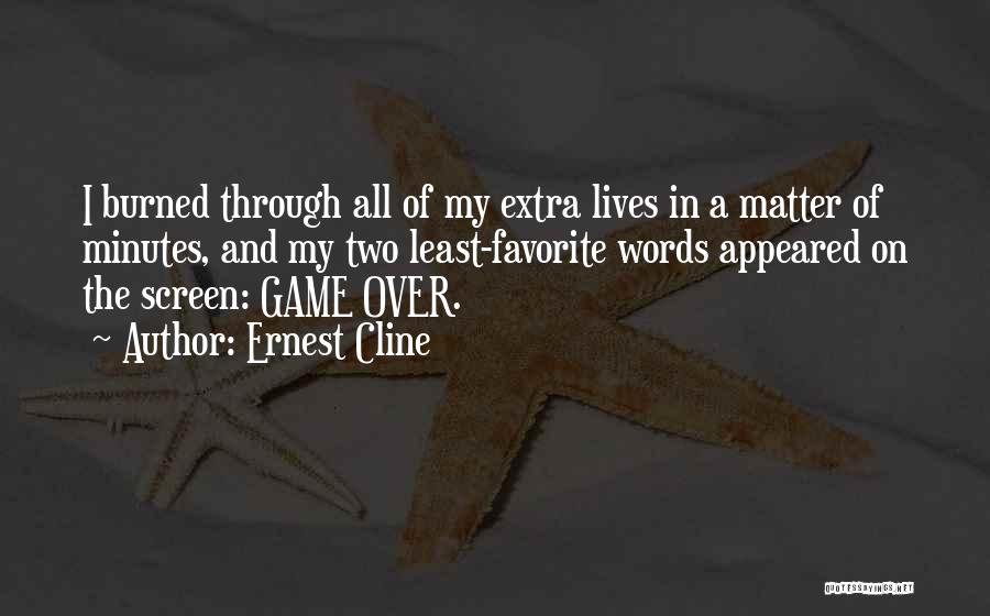 Ernest Cline Quotes: I Burned Through All Of My Extra Lives In A Matter Of Minutes, And My Two Least-favorite Words Appeared On