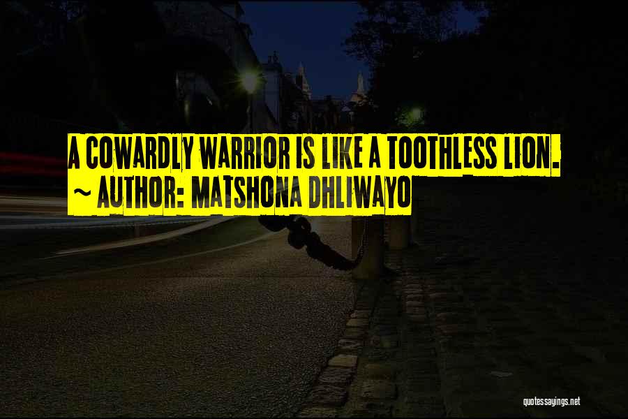 Matshona Dhliwayo Quotes: A Cowardly Warrior Is Like A Toothless Lion.