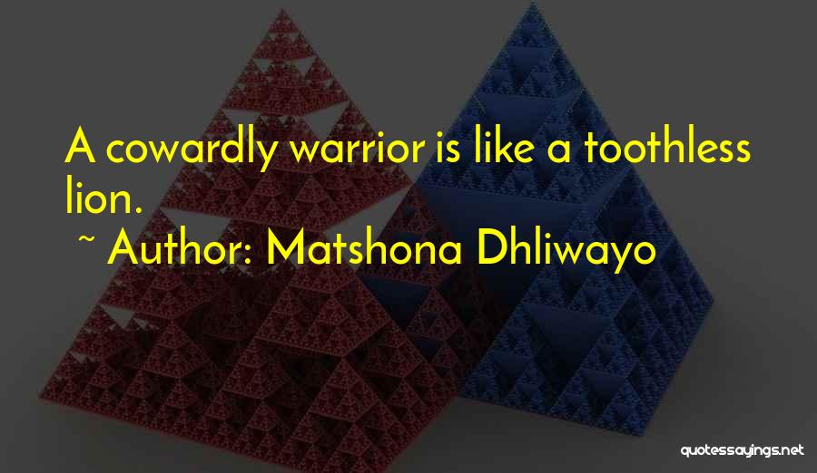 Matshona Dhliwayo Quotes: A Cowardly Warrior Is Like A Toothless Lion.