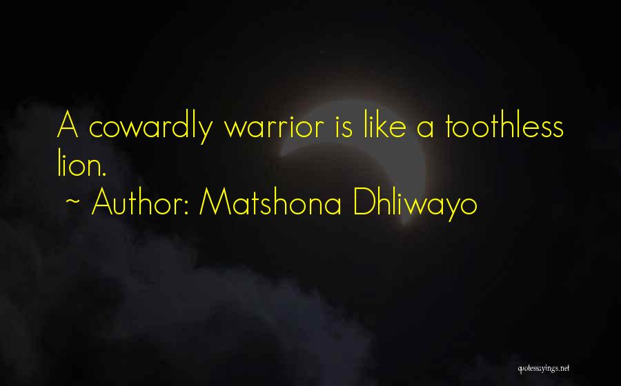 Matshona Dhliwayo Quotes: A Cowardly Warrior Is Like A Toothless Lion.
