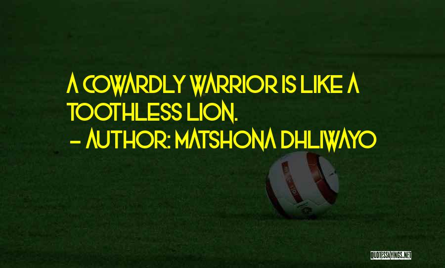 Matshona Dhliwayo Quotes: A Cowardly Warrior Is Like A Toothless Lion.