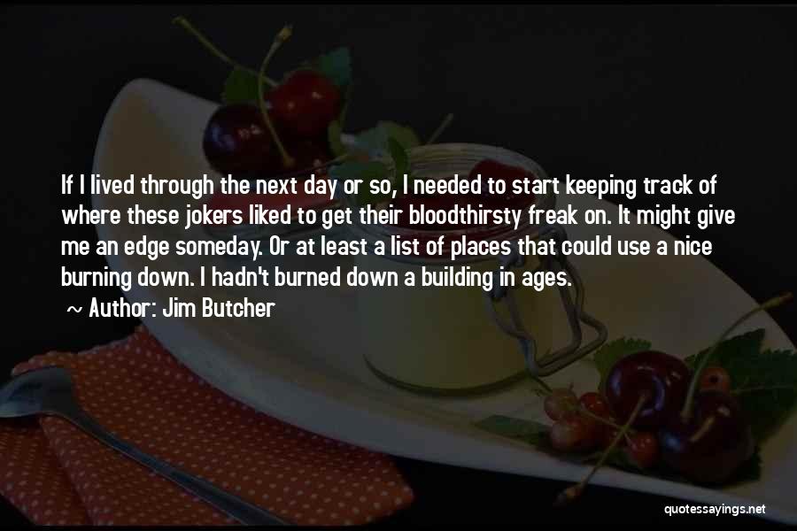 Jim Butcher Quotes: If I Lived Through The Next Day Or So, I Needed To Start Keeping Track Of Where These Jokers Liked