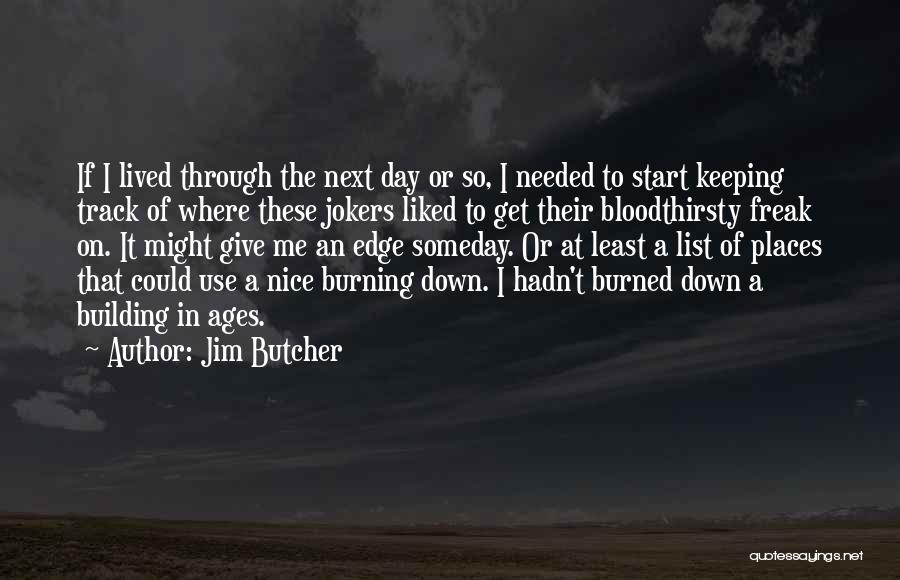 Jim Butcher Quotes: If I Lived Through The Next Day Or So, I Needed To Start Keeping Track Of Where These Jokers Liked