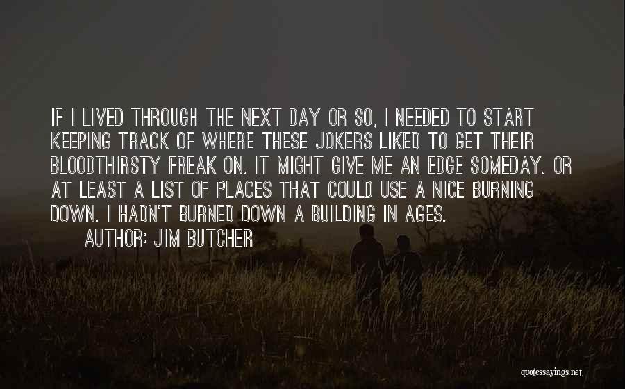 Jim Butcher Quotes: If I Lived Through The Next Day Or So, I Needed To Start Keeping Track Of Where These Jokers Liked