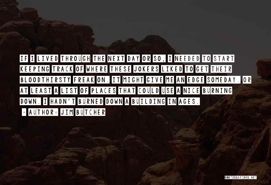 Jim Butcher Quotes: If I Lived Through The Next Day Or So, I Needed To Start Keeping Track Of Where These Jokers Liked