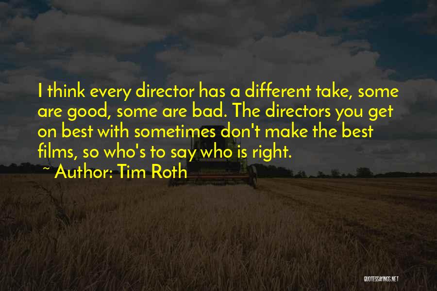 Tim Roth Quotes: I Think Every Director Has A Different Take, Some Are Good, Some Are Bad. The Directors You Get On Best