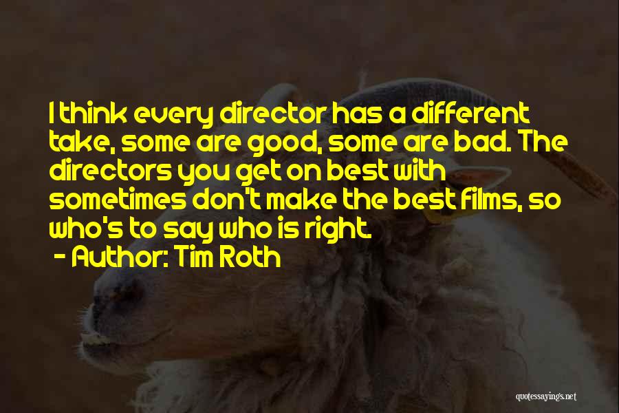 Tim Roth Quotes: I Think Every Director Has A Different Take, Some Are Good, Some Are Bad. The Directors You Get On Best