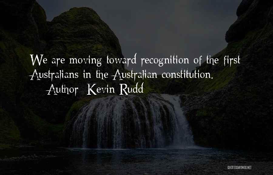 Kevin Rudd Quotes: We Are Moving Toward Recognition Of The First Australians In The Australian Constitution.