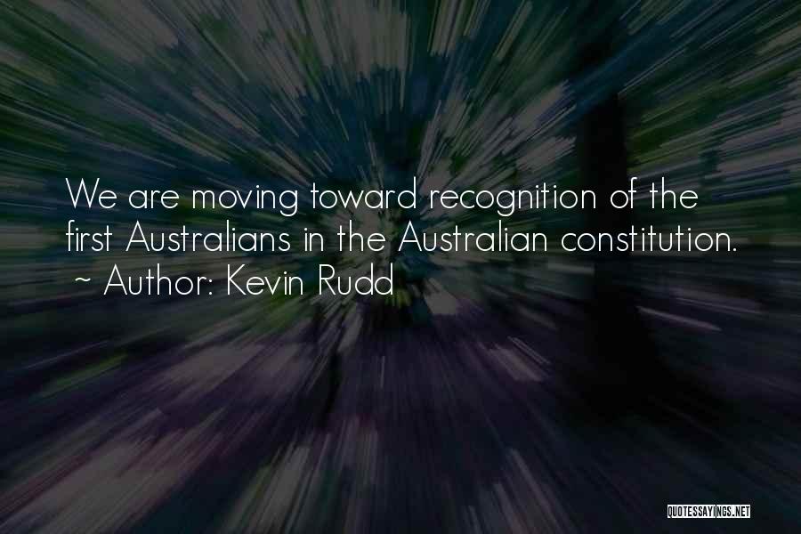 Kevin Rudd Quotes: We Are Moving Toward Recognition Of The First Australians In The Australian Constitution.