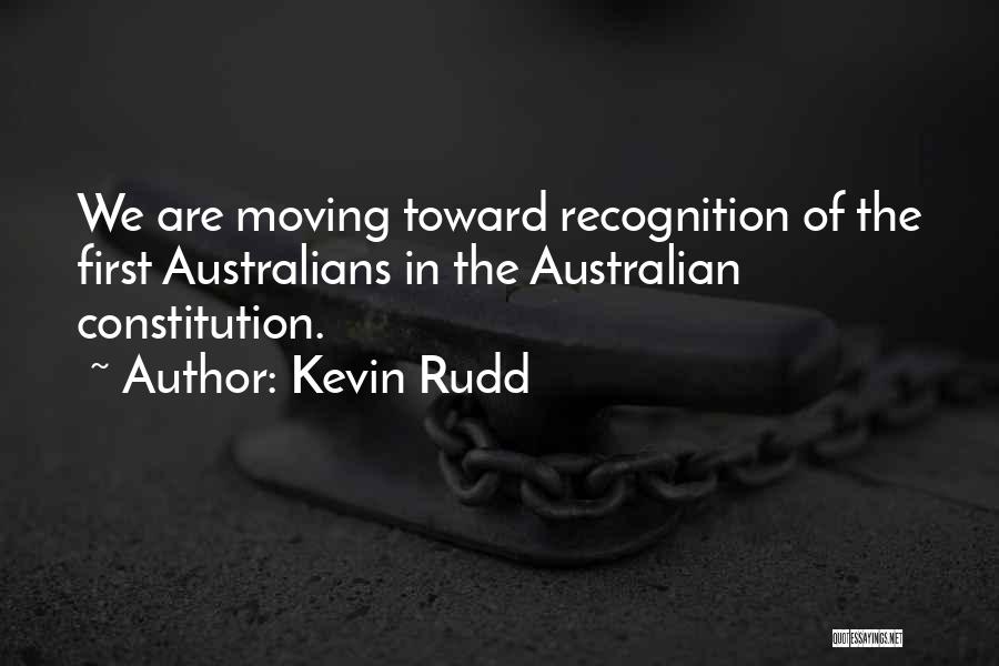 Kevin Rudd Quotes: We Are Moving Toward Recognition Of The First Australians In The Australian Constitution.