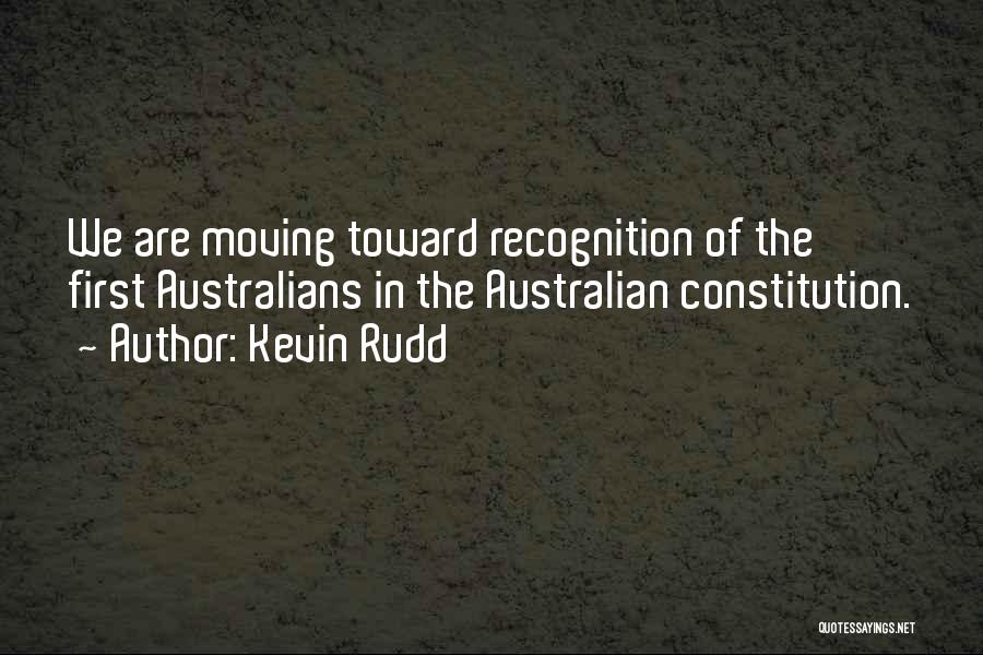 Kevin Rudd Quotes: We Are Moving Toward Recognition Of The First Australians In The Australian Constitution.