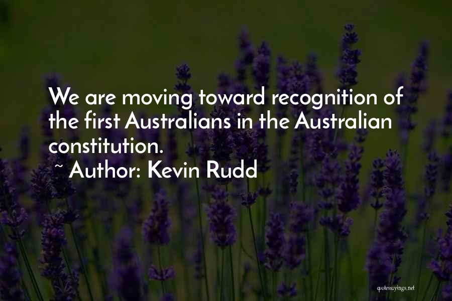 Kevin Rudd Quotes: We Are Moving Toward Recognition Of The First Australians In The Australian Constitution.